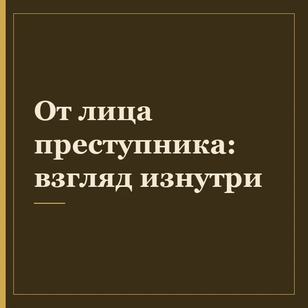От лица преступника: взгляд изнутри